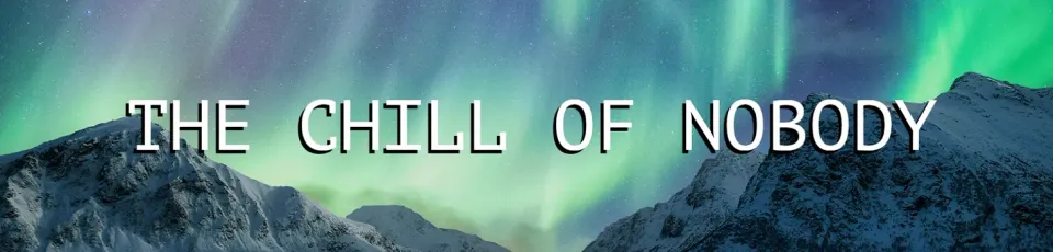 The Chill Of Nobody.
